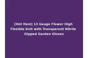 [Hot Item] 13 Gauge Flower High Flexible Knit with Transparent Nitrile Dipped Garden Gloves