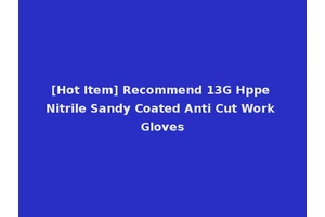 [Hot Item] Recommend 13G Hppe Nitrile Sandy Coated Anti Cut Work Gloves