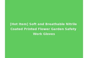 [Hot Item] Soft and Breathable Nitrile Coated Printed Flower Garden Safety Work Gloves