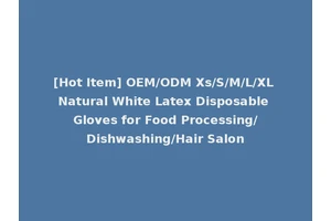 [Hot Item] OEM/ODM Xs/S/M/L/XL Natural White Latex Disposable Gloves for Food Processing/Dishwashing/Hair Salon