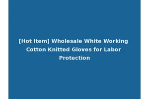[Hot Item] Wholesale White Working Cotton Knitted Gloves for Labor Protection
