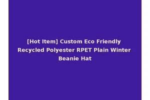 [Hot Item] Custom Eco Friendly Recycled Polyester RPET Plain Winter Beanie Hat