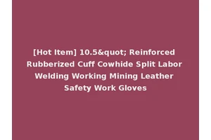 [Hot Item] 10.5" Reinforced Rubberized Cuff Cowhide Split Labor Welding Working Mining Leather Safety Work Gloves