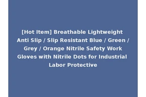 [Hot Item] Breathable Lightweight Anti Slip / Slip Resistant Blue / Green / Grey / Orange Nitrile Safety Work Gloves with Nitrile Dots for Industrial Labor Protective