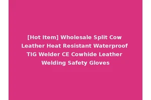 [Hot Item] Wholesale Split Cow Leather Heat Resistant Waterproof TIG Welder CE Cowhide Leather Welding Safety Gloves