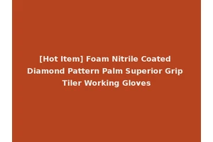 [Hot Item] Foam Nitrile Coated Diamond Pattern Palm Superior Grip Tiler Working Gloves