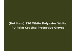[Hot Item] 13G White Polyester White PU Palm Coating Protective Gloves