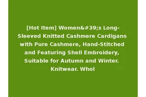 [Hot Item] Women's Long-Sleeved Knitted Cashmere Cardigans with Pure Cashmere, Hand-Stitched and Featuring Shell Embroidery, Suitable for Autumn and Winter. Knitwear. Whol