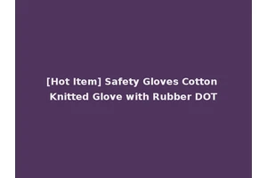 [Hot Item] Safety Gloves Cotton Knitted Glove with Rubber DOT