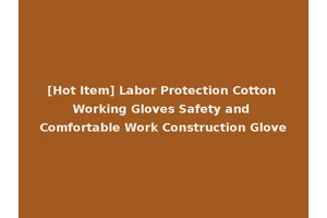 [Hot Item] Labor Protection Cotton Working Gloves Safety and Comfortable Work Construction Glove