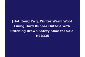 [Hot Item] Ywq, Winter Warm Wool Lining Hard Rubber Outsole with Stitching Brown Safety Shoe for Sale HSB335