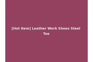 [Hot Item] Leather Work Shoes Steel Toe