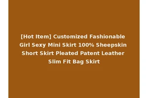 [Hot Item] Customized Fashionable Girl Sexy Mini Skirt 100% Sheepskin Short Skirt Pleated Patent Leather Slim Fit Bag Skirt