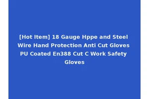 [Hot Item] 18 Gauge Hppe and Steel Wire Hand Protection Anti Cut Gloves PU Coated En388 Cut C Work Safety Gloves