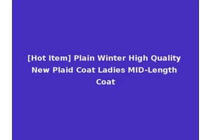 [Hot Item] Plain Winter High Quality New Plaid Coat Ladies MID-Length Coat