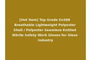 [Hot Item] Top Grade En388 Breathable Lightweight Polyester Shell / Polyester Seamless Knitted Nitrile Safety Work Gloves for Glass Industry