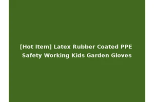 [Hot Item] Latex Rubber Coated PPE Safety Working Kids Garden Gloves