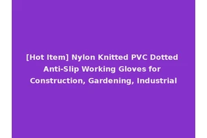 [Hot Item] Nylon Knitted PVC Dotted Anti-Slip Working Gloves for Construction, Gardening, Industrial