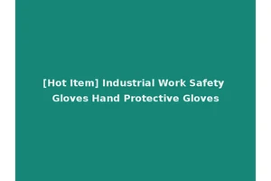 [Hot Item] Industrial Work Safety Gloves Hand Protective Gloves