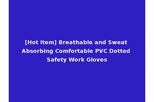 [Hot Item] Breathable and Sweat Absorbing Comfortable PVC Dotted Safety Work Gloves
