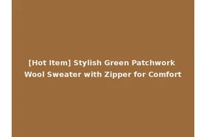[Hot Item] Stylish Green Patchwork Wool Sweater with Zipper for Comfort