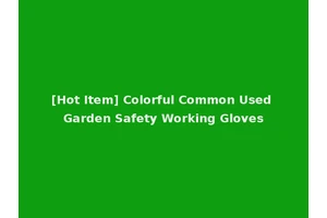 [Hot Item] Colorful Common Used Garden Safety Working Gloves