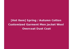 [Hot Item] Spring / Autumn Cotton Customized Garment Men Jacket Wool Overcoat Dust Coat
