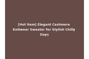 [Hot Item] Elegant Cashmere Knitwear Sweater for Stylish Chilly Days