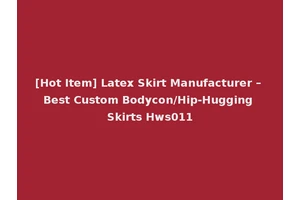 [Hot Item] Latex Skirt Manufacturer – Best Custom Bodycon/Hip-Hugging Skirts Hws011
