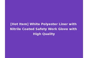 [Hot Item] White Polyester Liner with Nitrile Coated Safety Work Glove with High Quality