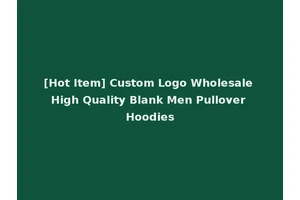 [Hot Item] Custom Logo Wholesale High Quality Blank Men Pullover Hoodies