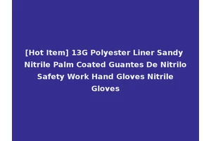 [Hot Item] 13G Polyester Liner Sandy Nitrile Palm Coated Guantes De Nitrilo Safety Work Hand Gloves Nitrile Gloves