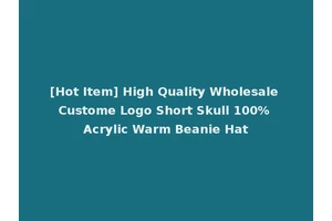 [Hot Item] High Quality Wholesale Custome Logo Short Skull 100% Acrylic Warm Beanie Hat