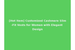 [Hot Item] Customized Cashmere Slim-Fit Vests for Women with Elegant Design