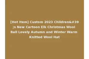 [Hot Item] Custom 2023 Children's New Cartoon Elk Christmas Wool Ball Lovely Autumn and Winter Warm Knitted Wool Hat