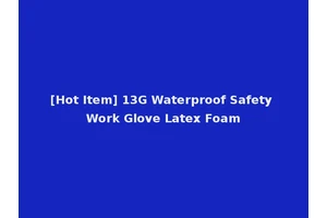 [Hot Item] 13G Waterproof Safety Work Glove Latex Foam