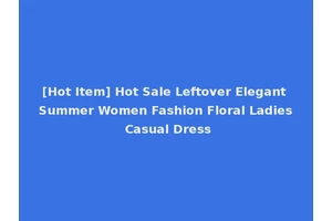 [Hot Item] Hot Sale Leftover Elegant Summer Women Fashion Floral Ladies Casual Dress