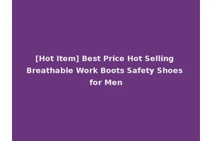 [Hot Item] Best Price Hot Selling Breathable Work Boots Safety Shoes for Men