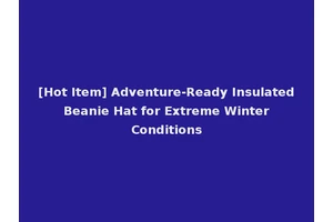 [Hot Item] Adventure-Ready Insulated Beanie Hat for Extreme Winter Conditions