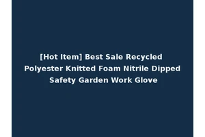 [Hot Item] Best Sale Recycled Polyester Knitted Foam Nitrile Dipped Safety Garden Work Glove