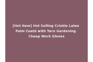 [Hot Item] Hot Selling Crinkle Latex Palm Coatd with Yarn Gardening Cheap Work Gloves