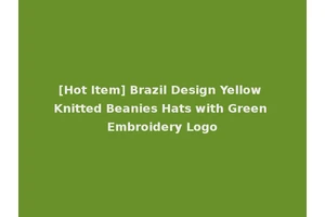 [Hot Item] Brazil Design Yellow Knitted Beanies Hats with Green Embroidery Logo