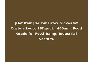 [Hot Item] Yellow Latex Gloves W/Custom Logo. 16", 400mm. Food Grade for Food &amp; Industrial Sectors.