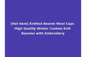 [Hot Item] Knitted Beanie Wool Caps High Quality Winter Custom Knit Beanies with Embroidery