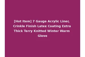 [Hot Item] 7 Gauge Acrylic Liner, Crinkle Finish Latex Coating Extra Thick Terry Knitted Winter Warm Glove