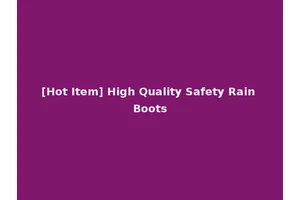 [Hot Item] High Quality Safety Rain Boots