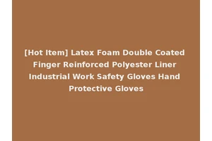 [Hot Item] Latex Foam Double Coated Finger Reinforced Polyester Liner Industrial Work Safety Gloves Hand Protective Gloves