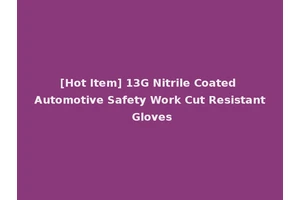 [Hot Item] 13G Nitrile Coated Automotive Safety Work Cut Resistant Gloves