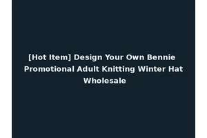 [Hot Item] Design Your Own Bennie Promotional Adult Knitting Winter Hat Wholesale