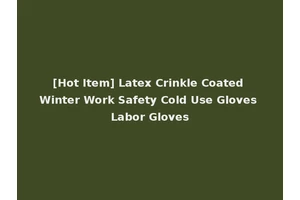 [Hot Item] Latex Crinkle Coated Winter Work Safety Cold Use Gloves Labor Gloves